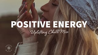 A Playlist Full of Positive Energy 🙌 Uplifting amp Happy Chill Music Mix  The Good Life Mix No7 [upl. by Wat45]