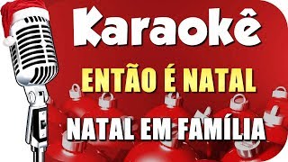 🎄 Karaokê  Então é Natal Natal em Família  Instrumental [upl. by Frantz]