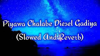 Piyawa Chalabe Diesel Gadiya Slowed And Reverb [upl. by Thacher522]