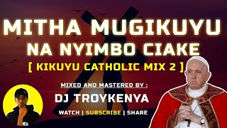 KUKUYU CATHOLIC MIX 2023  MITHA MUGIKUYU NA NYIMBO CIAKE  DJ TROYKENYA [upl. by Aihtekal]