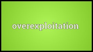 Overexploitation Meaning [upl. by Jarek]