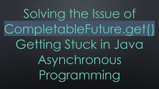 Solving the Issue of CompletableFutureget Getting Stuck in Java Asynchronous Programming [upl. by Alger391]