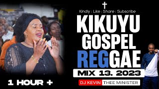 BEST KIKUYU GOSPEL REGGAE MIX 13 2023  DJ KEVIN THEE MINISTER [upl. by Miculek]