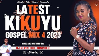 🔴 LATEST KIKUYU GOSPEL MIX 4 2023  Dj KEVIN THEE MINISTER [upl. by Daffy]