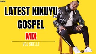 KIKUYU GOSPEL MIX 2024 FT SAMMY IRUNGU [upl. by Colbye783]