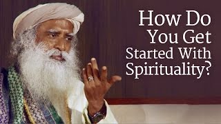 How Do You Get Started With Spirituality  Sadhguru [upl. by Brodeur]