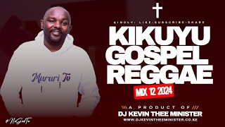 Kikuyu Gospel Reggae Mix 12 2023  Dj Kevin Thee Minister [upl. by Tiraj10]